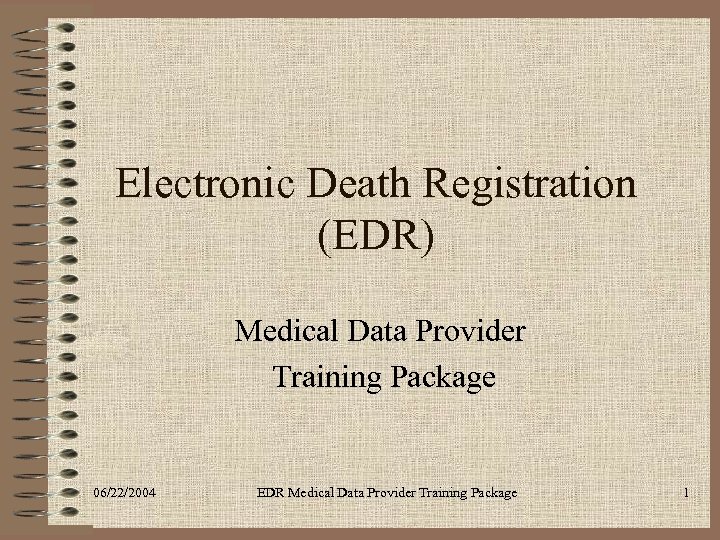 Electronic Death Registration (EDR) Medical Data Provider Training Package 06/22/2004 EDR Medical Data Provider
