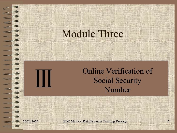 Module Three Online Verification of Social Security Number 06/22/2004 EDR Medical Data Provider Training