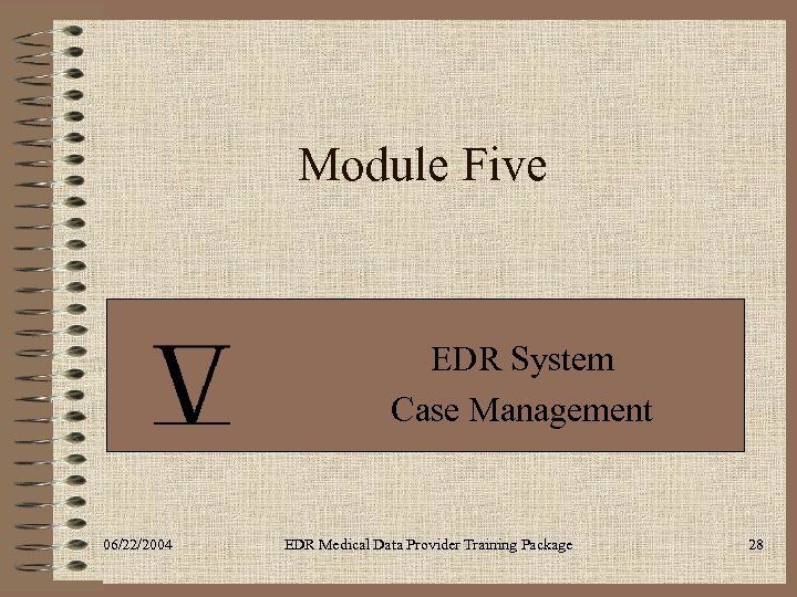 Module Five EDR System Case Management 06/22/2004 EDR Medical Data Provider Training Package 28