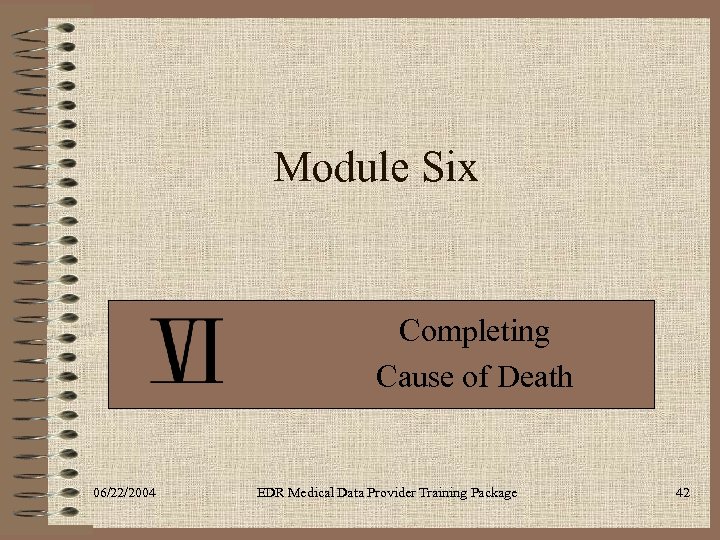 Module Six Completing Cause of Death 06/22/2004 EDR Medical Data Provider Training Package 42