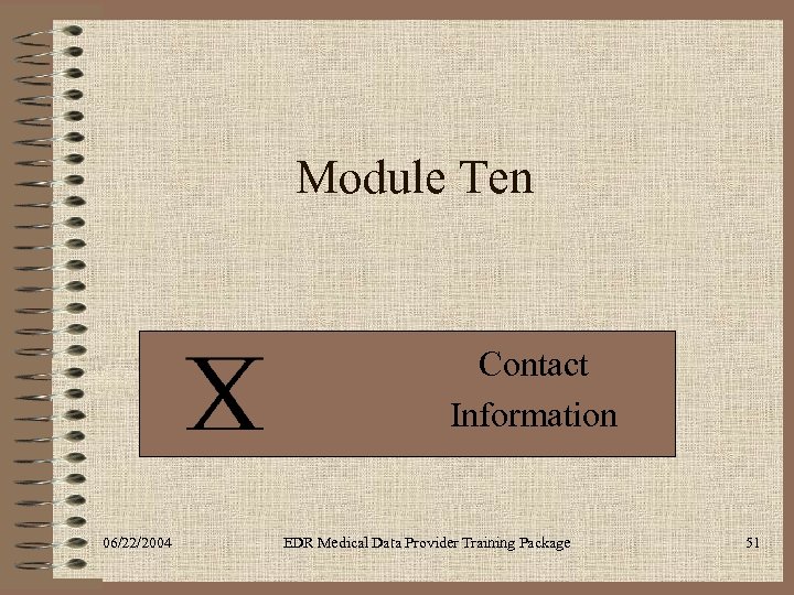 Module Ten Contact Information 06/22/2004 EDR Medical Data Provider Training Package 51 
