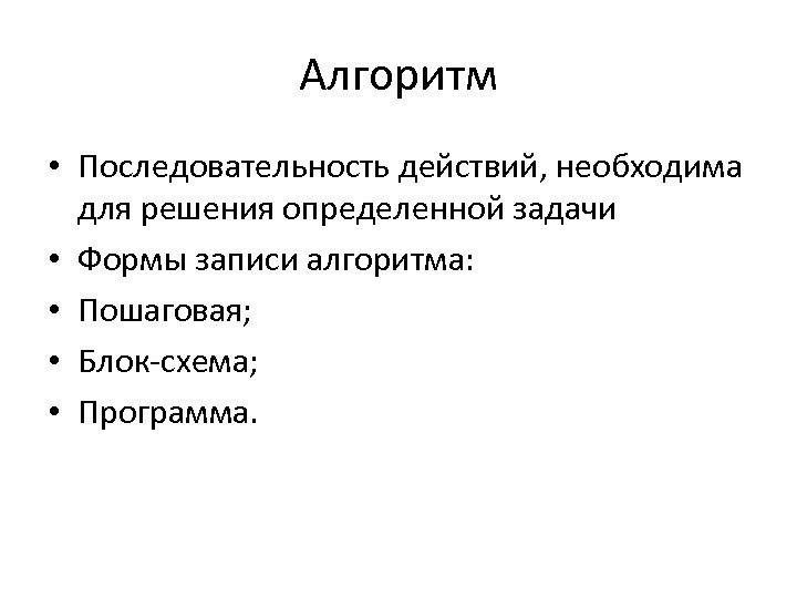 Алгоритм • Последовательность действий, необходима для решения определенной задачи • Формы записи алгоритма: •