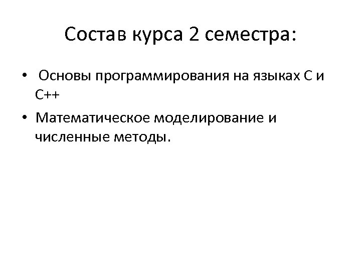 Состав курса 2 семестра: • Основы программирования на языках C и C++ • Математическое