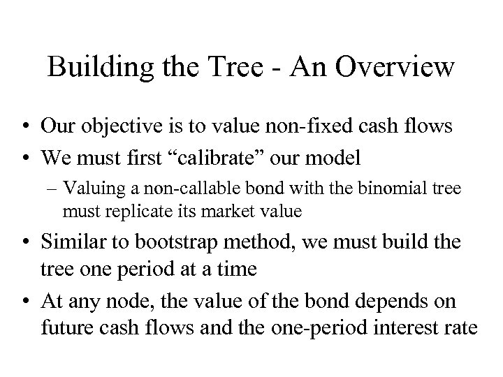 Building the Tree - An Overview • Our objective is to value non-fixed cash