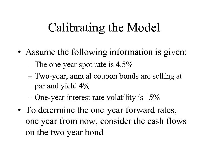 Calibrating the Model • Assume the following information is given: – The one year