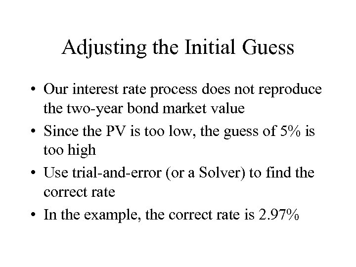 Adjusting the Initial Guess • Our interest rate process does not reproduce the two-year