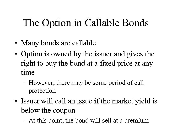The Option in Callable Bonds • Many bonds are callable • Option is owned