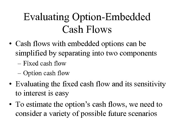 Evaluating Option-Embedded Cash Flows • Cash flows with embedded options can be simplified by