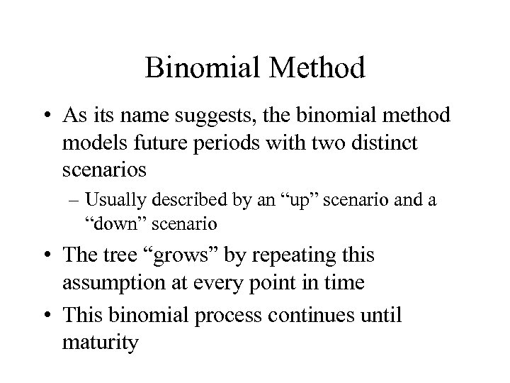 Binomial Method • As its name suggests, the binomial method models future periods with