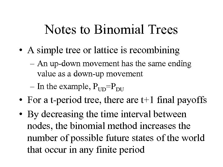 Notes to Binomial Trees • A simple tree or lattice is recombining – An