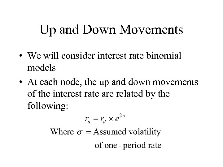 Up and Down Movements • We will consider interest rate binomial models • At