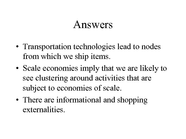 Answers • Transportation technologies lead to nodes from which we ship items. • Scale