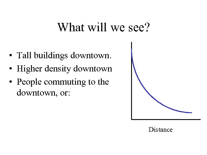 What will we see? • Tall buildings downtown. • Higher density downtown • People