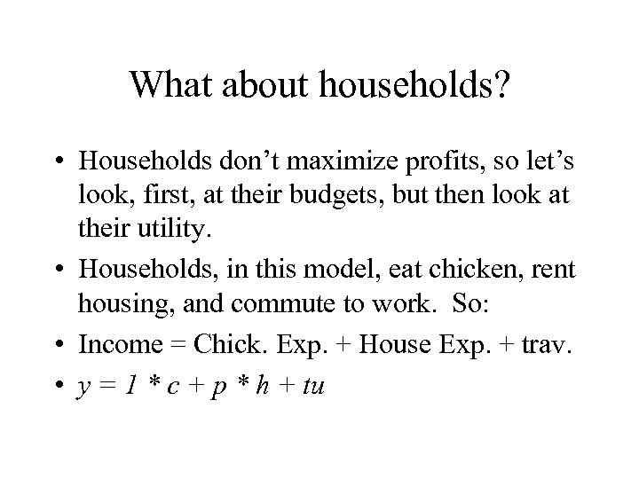 What about households? • Households don’t maximize profits, so let’s look, first, at their