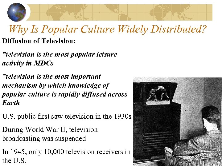 Why Is Popular Culture Widely Distributed? Diffusion of Television: *television is the most popular