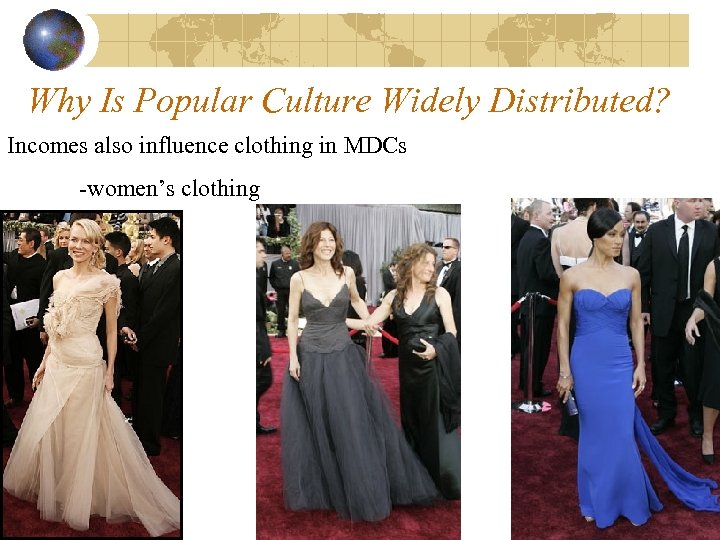Why Is Popular Culture Widely Distributed? Incomes also influence clothing in MDCs -women’s clothing