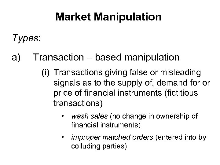 Market Manipulation Types: a) Transaction – based manipulation (i) Transactions giving false or misleading