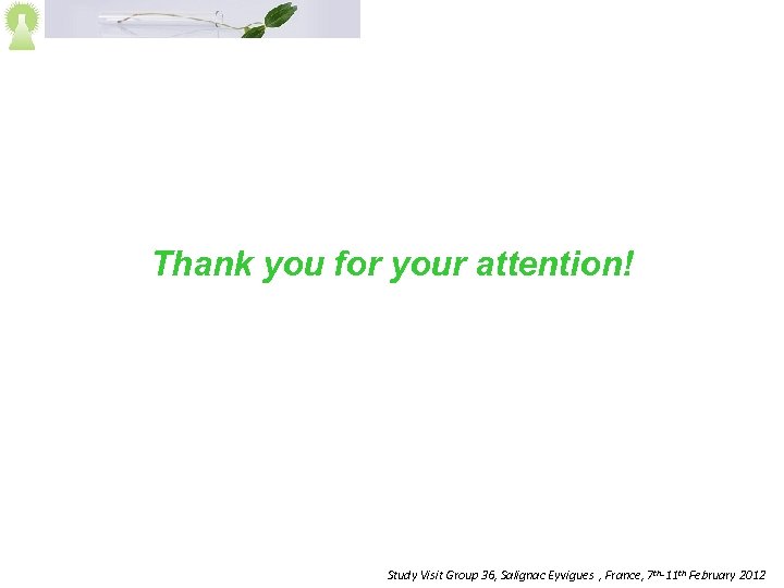 Thank you for your attention! Study Visit Group 36, Salignac Eyvigues , France, 7