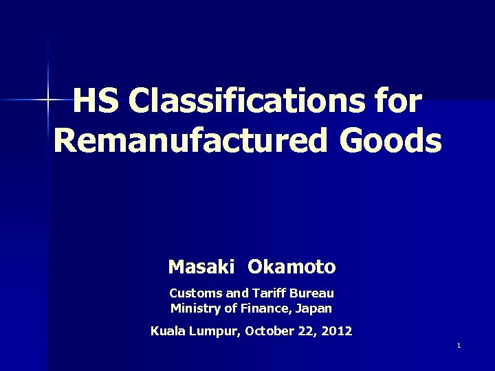 HS Classifications for Remanufactured Goods Masaki　Okamoto Customs and Tariff Bureau Ministry of Finance, Japan