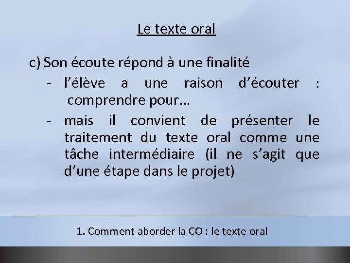 Le texte oral c) Son écoute répond à une finalité - l’élève a une