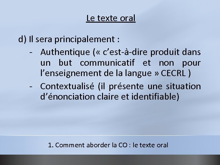 Le texte oral d) Il sera principalement : - Authentique ( « c’est-a -dire