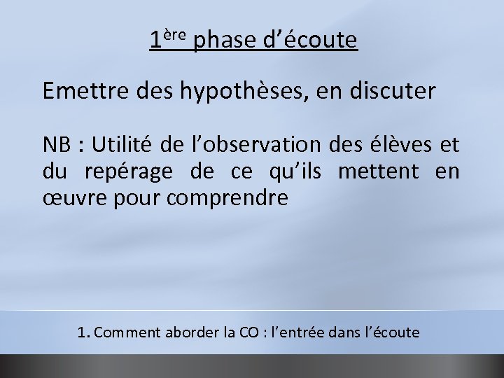 1ère phase d’écoute Emettre des hypothèses, en discuter NB : Utilité de l’observation des