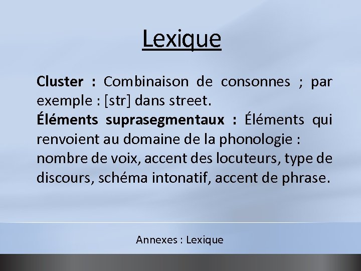 Lexique Cluster : Combinaison de consonnes ; par exemple : [str] dans street. Éléments