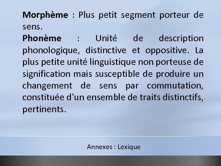 Morphème : Plus petit segment porteur de sens. Phonème : Unité de description phonologique,