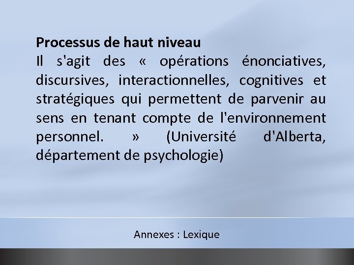 Processus de haut niveau Il s'agit des « opérations énonciatives, discursives, interactionnelles, cognitives et