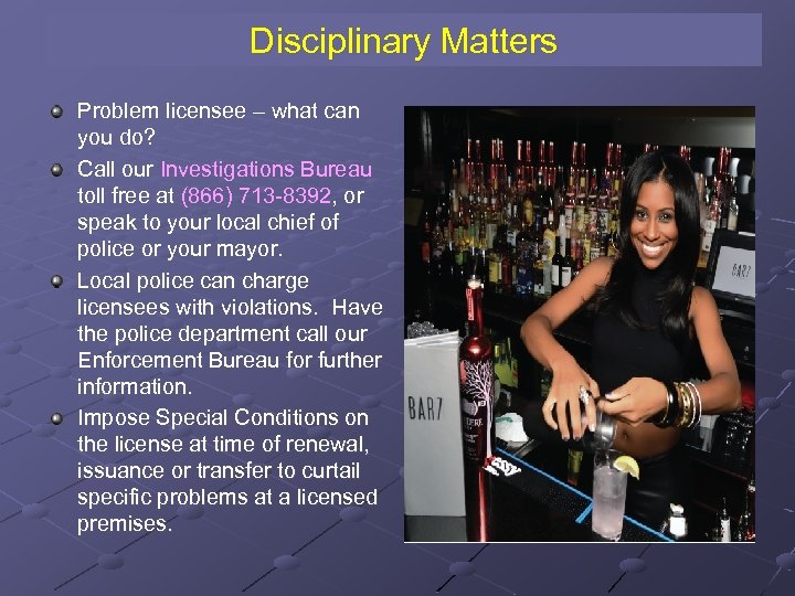 Disciplinary Matters Problem licensee – what can you do? Call our Investigations Bureau toll