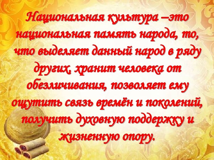 Национальная культура –это национальная память народа, то, что выделяет данный народ в ряду других,