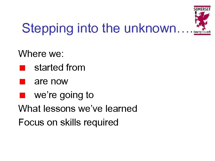 Stepping into the unknown…. Where we: started from are now we’re going to What