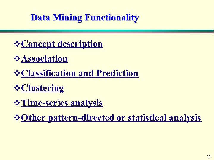 Data Mining Functionality v Concept description v Association v Classification and Prediction v Clustering