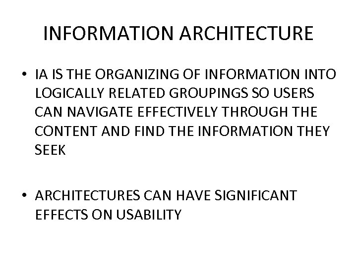 INFORMATION ARCHITECTURE • IA IS THE ORGANIZING OF INFORMATION INTO LOGICALLY RELATED GROUPINGS SO