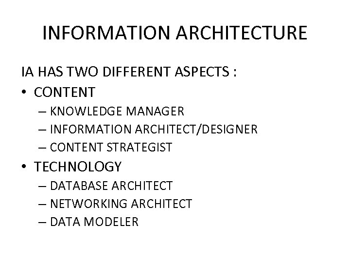 INFORMATION ARCHITECTURE IA HAS TWO DIFFERENT ASPECTS : • CONTENT – KNOWLEDGE MANAGER –