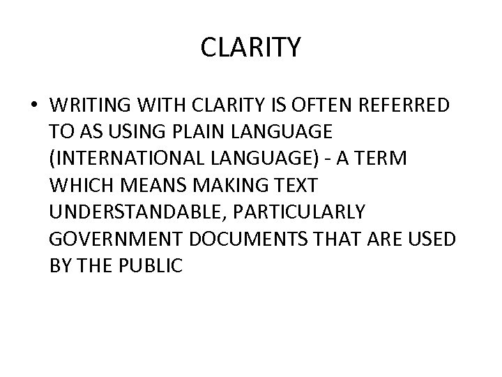 CLARITY • WRITING WITH CLARITY IS OFTEN REFERRED TO AS USING PLAIN LANGUAGE (INTERNATIONAL