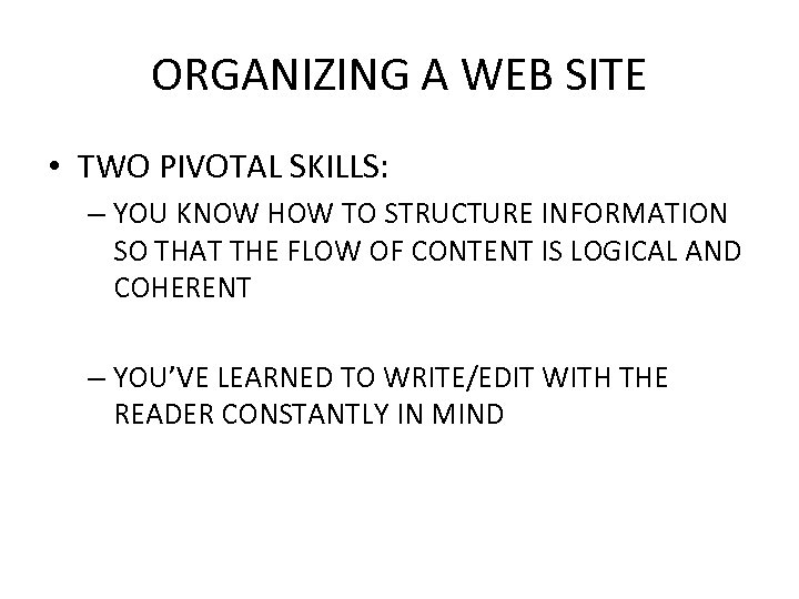 ORGANIZING A WEB SITE • TWO PIVOTAL SKILLS: – YOU KNOW HOW TO STRUCTURE