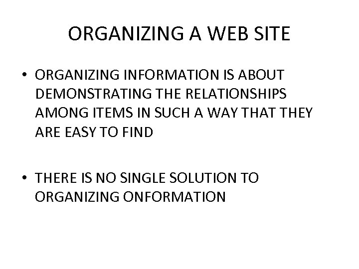 ORGANIZING A WEB SITE • ORGANIZING INFORMATION IS ABOUT DEMONSTRATING THE RELATIONSHIPS AMONG ITEMS