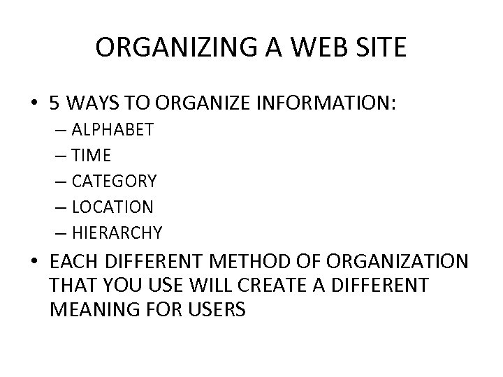 ORGANIZING A WEB SITE • 5 WAYS TO ORGANIZE INFORMATION: – ALPHABET – TIME