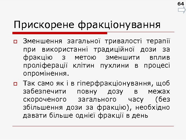 64 Прискорене фракціонування o o Зменшення загальної тривалості терапії при використанні традиційної дози за