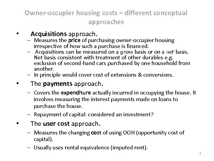 Owner-occupier housing costs – different conceptual approaches • • Acquisitions approach. – Measures the