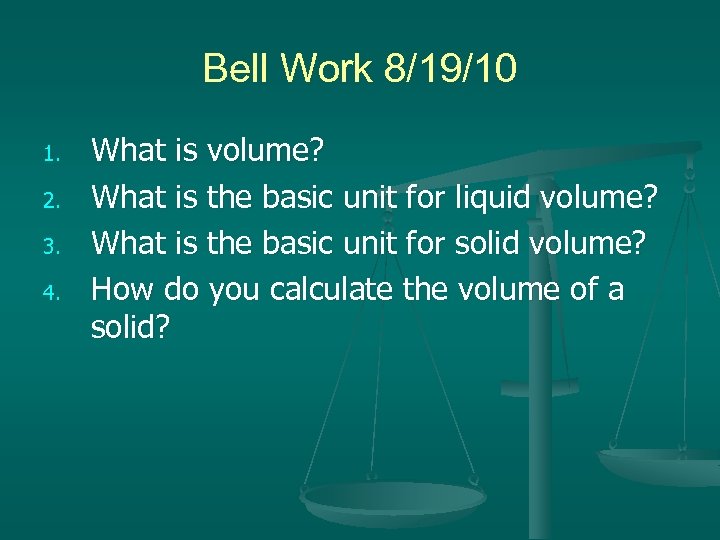 Bell Work 8/19/10 1. 2. 3. 4. What is volume? What is the basic