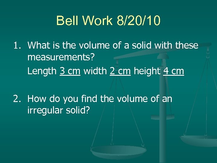 Bell Work 8/20/10 1. What is the volume of a solid with these measurements?