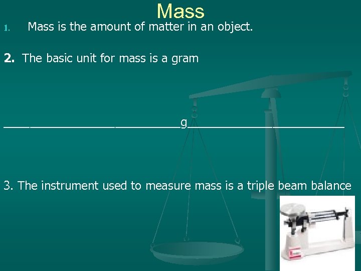 1. Mass is the amount of matter in an object. 2. The basic unit