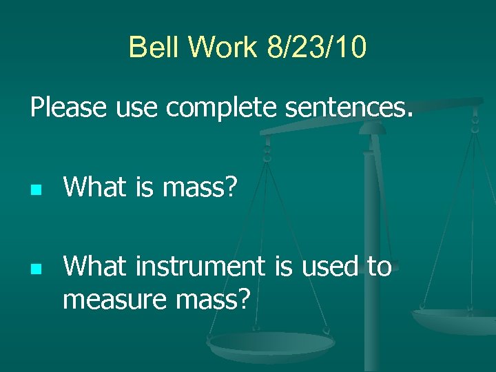 Bell Work 8/23/10 Please use complete sentences. n n What is mass? What instrument