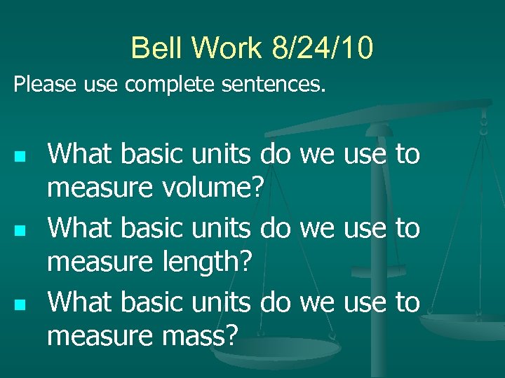 Bell Work 8/24/10 Please use complete sentences. n n n What basic units do