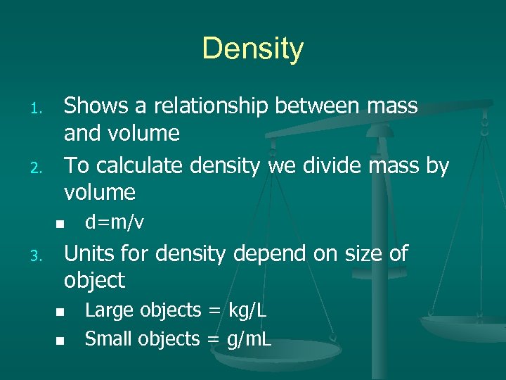 Density 1. 2. Shows a relationship between mass and volume To calculate density we
