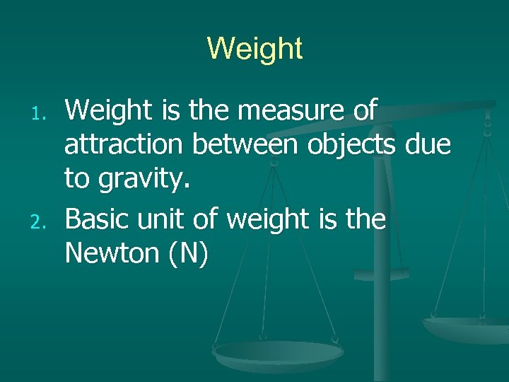 Weight 1. 2. Weight is the measure of attraction between objects due to gravity.