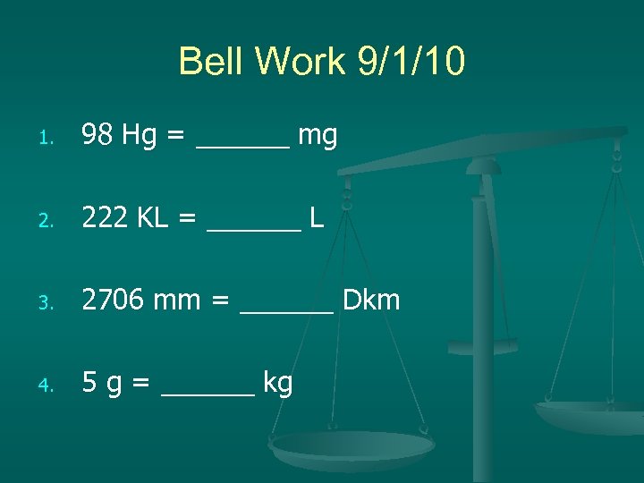 Bell Work 9/1/10 1. 98 Hg = ______ mg 2. 222 KL = ______