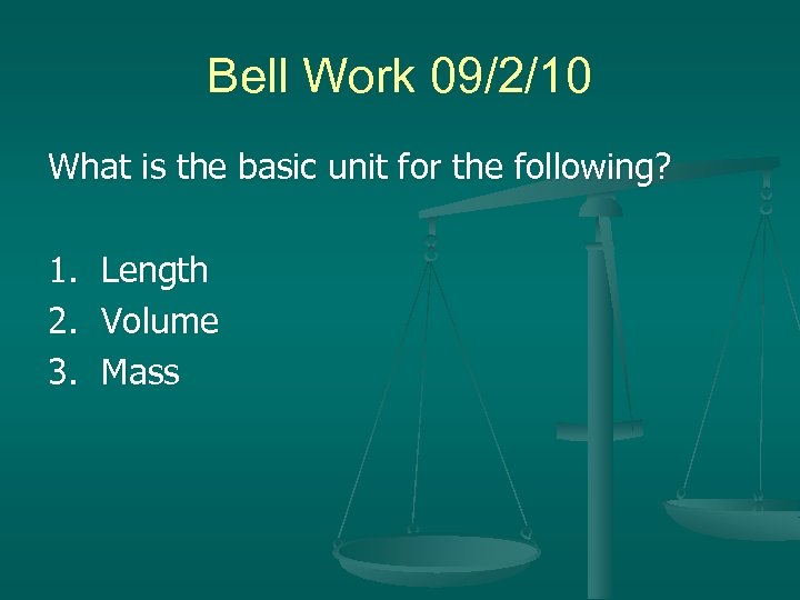 Bell Work 09/2/10 What is the basic unit for the following? 1. 2. 3.